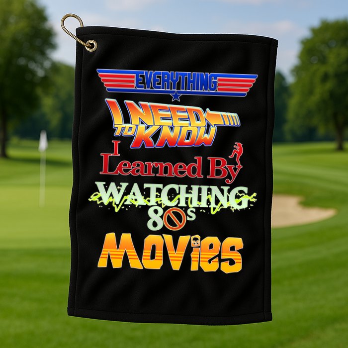 Everything I Need To Know - 80s Movies Golf Towel