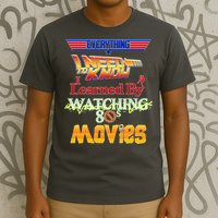 Everything I Need To Know - 80s Movies T-Shirt