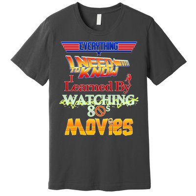 Everything I Need To Know - 80s Movies Premium T-Shirt