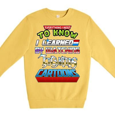 Everything I Need To Know I Learned By Watching Eighties Cartoons Premium Crewneck Sweatshirt