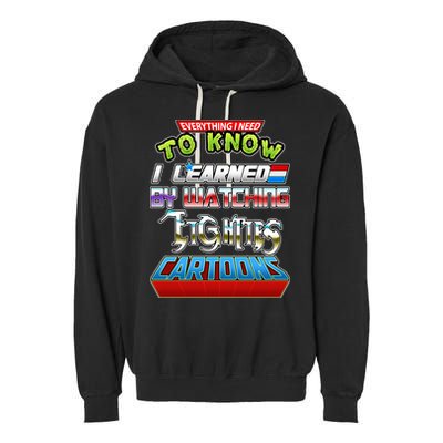 Everything I Need To Know I Learned By Watching Eighties Cartoons Garment-Dyed Fleece Hoodie
