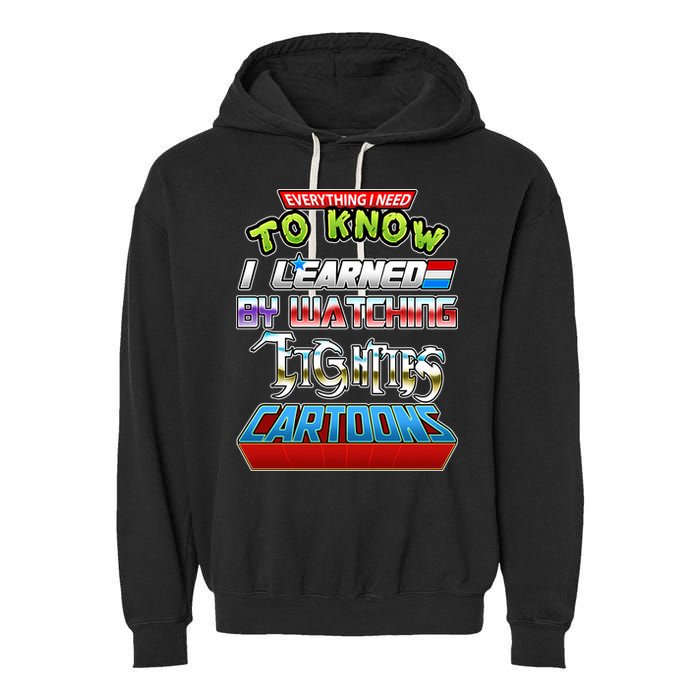 Everything I Need To Know I Learned By Watching Eighties Cartoons Garment-Dyed Fleece Hoodie