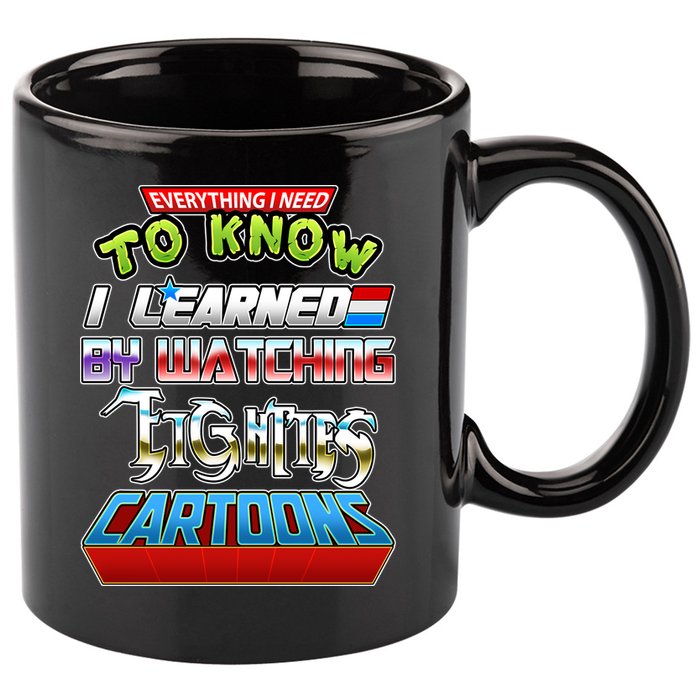 Everything I Need To Know I Learned By Watching Eighties Cartoons 11oz C Handle Ceramic Mug