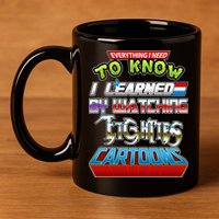 Everything I Need To Know I Learned By Watching Eighties Cartoons 11oz C Handle Ceramic Mug
