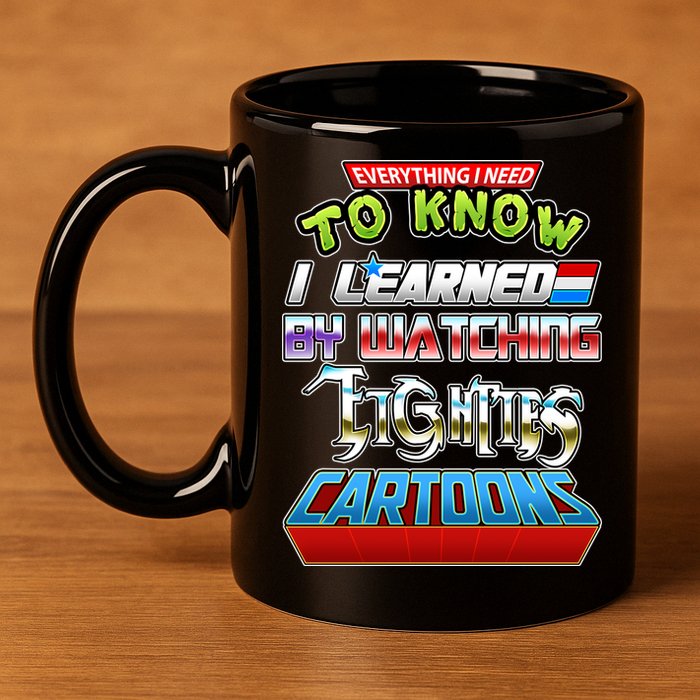 Everything I Need To Know I Learned By Watching Eighties Cartoons 11oz C Handle Ceramic Mug