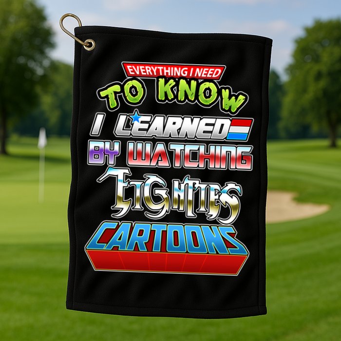 Everything I Need To Know I Learned By Watching Eighties Cartoons Golf Towel