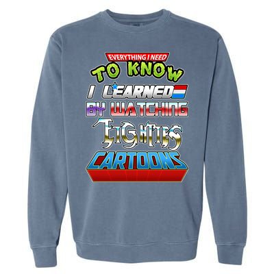 Everything I Need To Know I Learned By Watching Eighties Cartoons Garment-Dyed Sweatshirt