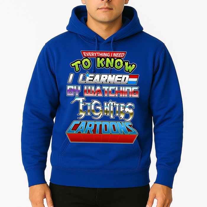 Everything I Need To Know I Learned By Watching Eighties Cartoons Hoodie