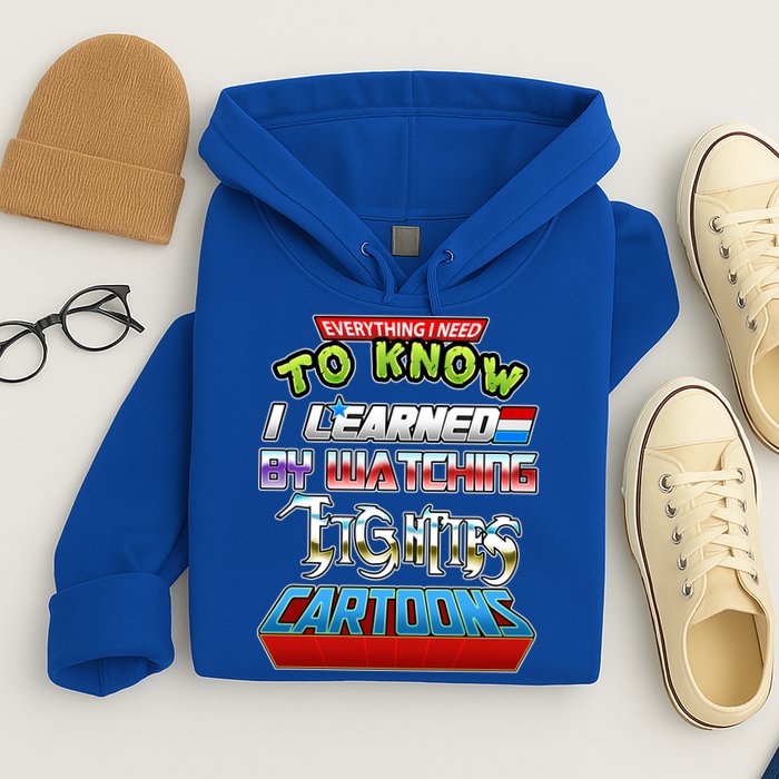 Everything I Need To Know I Learned By Watching Eighties Cartoons Hoodie