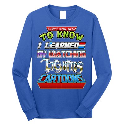 Everything I Need To Know I Learned By Watching Eighties Cartoons Long Sleeve Shirt