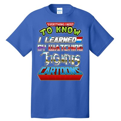 Everything I Need To Know I Learned By Watching Eighties Cartoons Tall T-Shirt