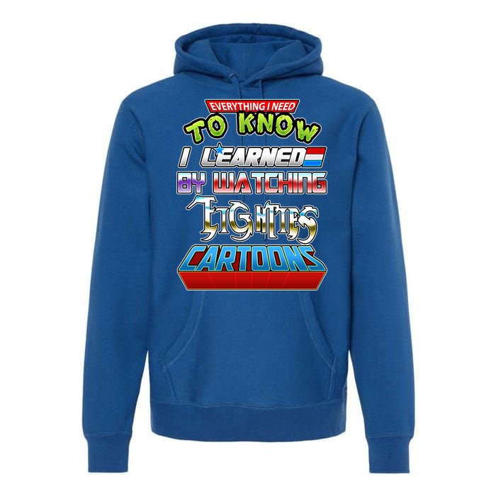 Everything I Need To Know I Learned By Watching Eighties Cartoons Premium Hoodie