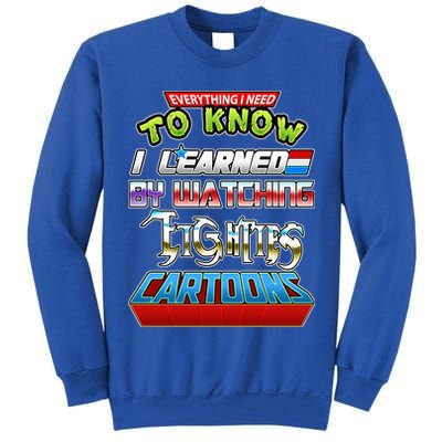 Everything I Need To Know I Learned By Watching Eighties Cartoons Tall Sweatshirt