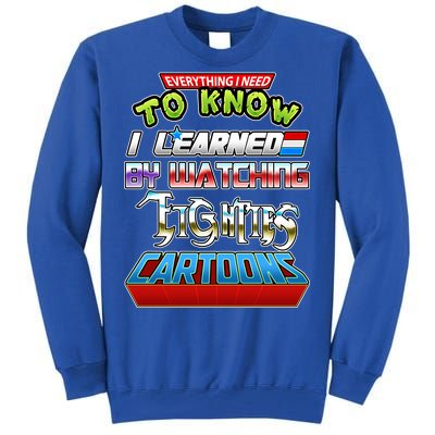 Everything I Need To Know I Learned By Watching Eighties Cartoons Tall Sweatshirt