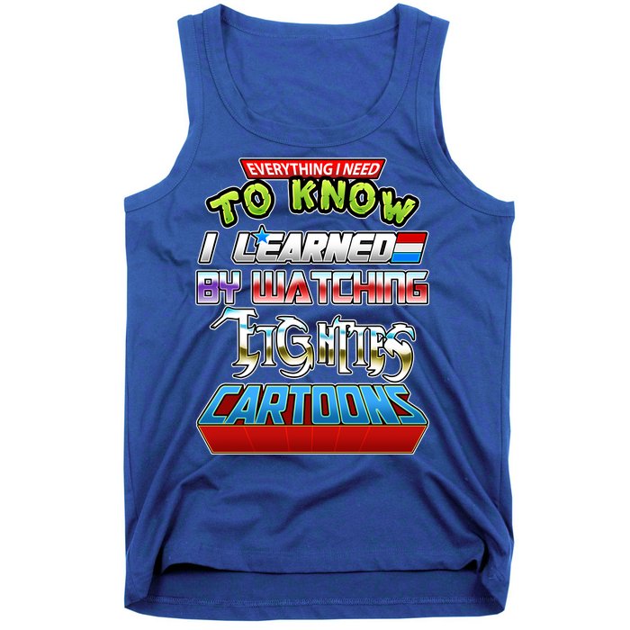 Everything I Need To Know I Learned By Watching Eighties Cartoons Tank Top