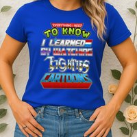 Everything I Need To Know I Learned By Watching Eighties Cartoons Womens T-Shirt