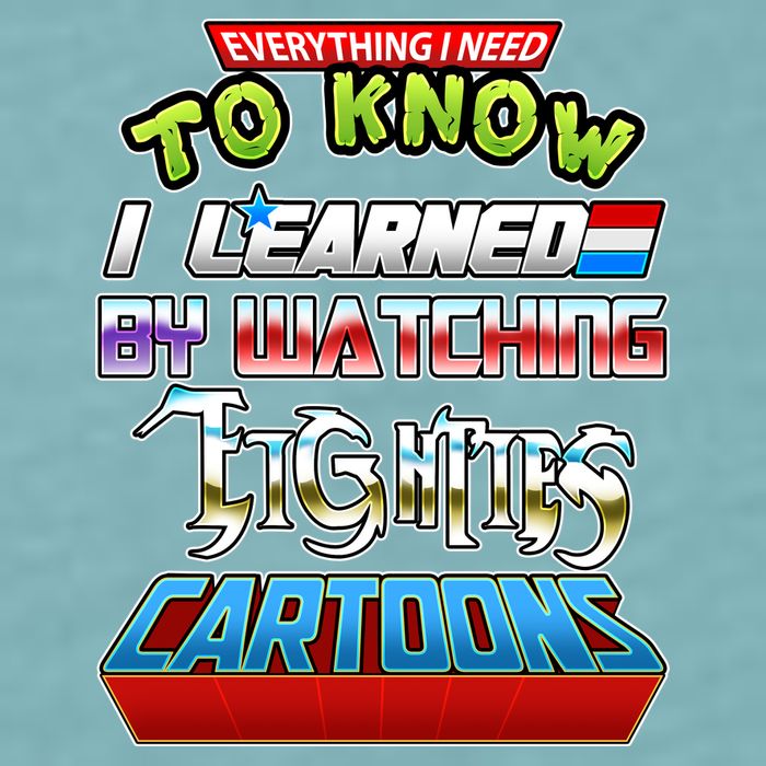Everything I Need To Know I Learned By Watching Eighties Cartoons Sueded Cloud Jersey T-Shirt