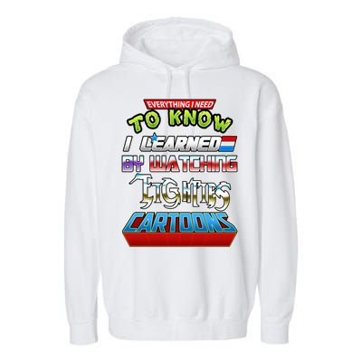 Everything I Need To Know I Learned By Watching Eighties Cartoons Garment-Dyed Fleece Hoodie