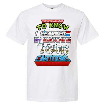 Everything I Need To Know I Learned By Watching Eighties Cartoons Garment-Dyed Heavyweight T-Shirt