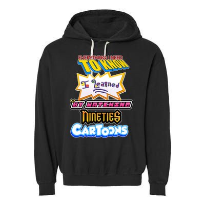 Everything I Need To Know I Learned By Watching Nineties Cartoons Garment-Dyed Fleece Hoodie