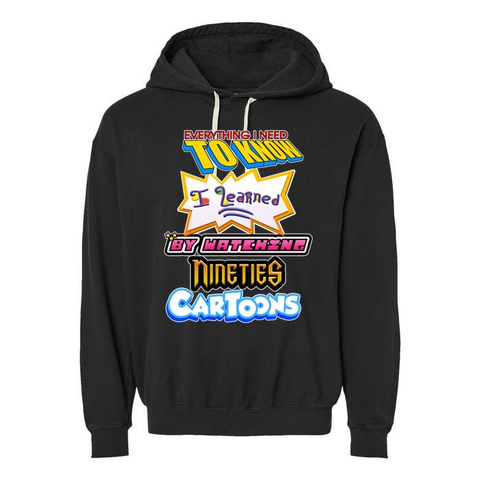 Everything I Need To Know I Learned By Watching Nineties Cartoons Garment-Dyed Fleece Hoodie