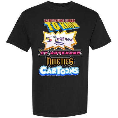 Everything I Need To Know I Learned By Watching Nineties Cartoons Garment-Dyed Heavyweight T-Shirt