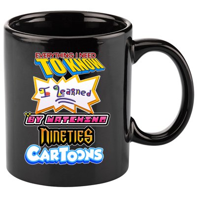 Everything I Need To Know I Learned By Watching Nineties Cartoons 11oz C Handle Ceramic Mug