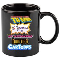 Everything I Need To Know I Learned By Watching Nineties Cartoons 11oz C Handle Ceramic Mug