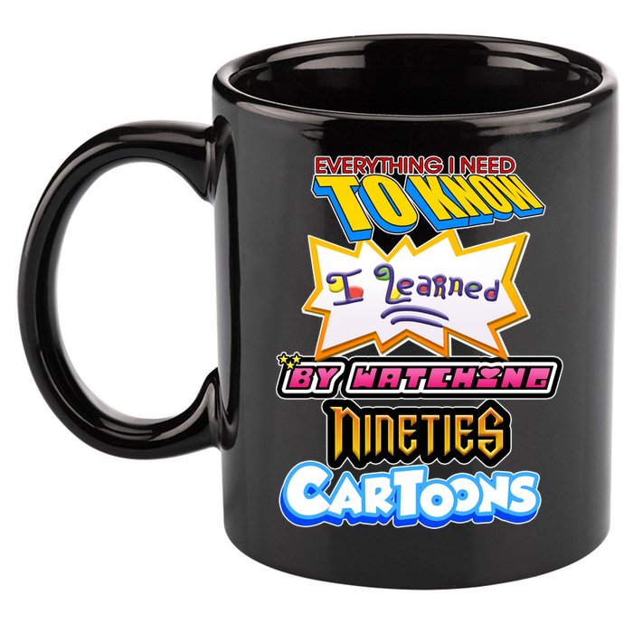 Everything I Need To Know I Learned By Watching Nineties Cartoons 11oz C Handle Ceramic Mug