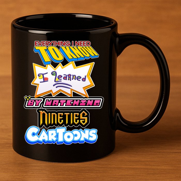 Everything I Need To Know I Learned By Watching Nineties Cartoons 11oz C Handle Ceramic Mug