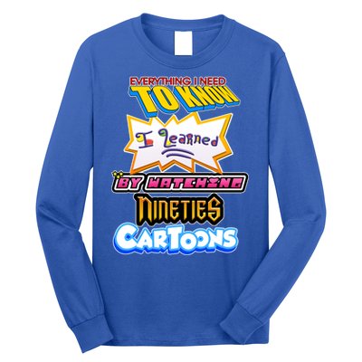 Everything I Need To Know I Learned By Watching Nineties Cartoons Long Sleeve Shirt