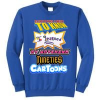 Everything I Need To Know I Learned By Watching Nineties Cartoons Sweatshirt
