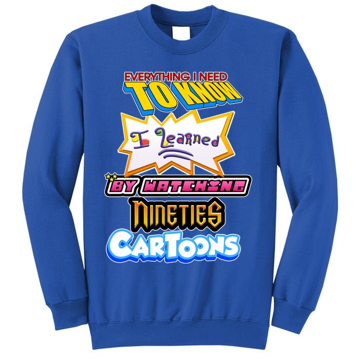 Everything I Need To Know I Learned By Watching Nineties Cartoons Sweatshirt