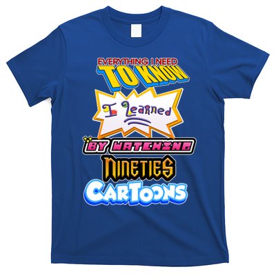 Everything I Need To Know I Learned By Watching Nineties Cartoons T-Shirt