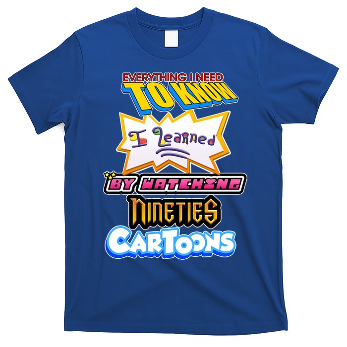Everything I Need To Know I Learned By Watching Nineties Cartoons T-Shirt