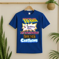 Everything I Need To Know I Learned By Watching Nineties Cartoons T-Shirt
