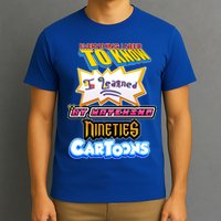 Everything I Need To Know I Learned By Watching Nineties Cartoons T-Shirt