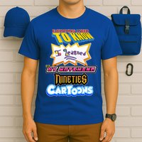 Everything I Need To Know I Learned By Watching Nineties Cartoons T-Shirt