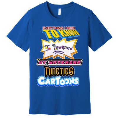 Everything I Need To Know I Learned By Watching Nineties Cartoons Premium T-Shirt