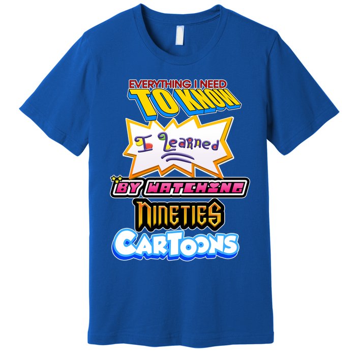 Everything I Need To Know I Learned By Watching Nineties Cartoons Premium T-Shirt