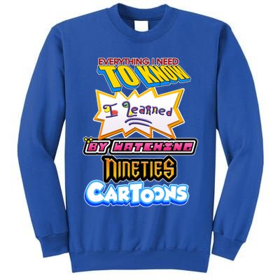 Everything I Need To Know I Learned By Watching Nineties Cartoons Tall Sweatshirt
