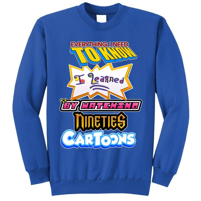 Everything I Need To Know I Learned By Watching Nineties Cartoons Tall Sweatshirt