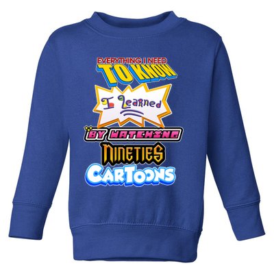 Everything I Need To Know I Learned By Watching Nineties Cartoons Toddler Sweatshirt