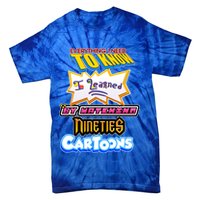 Everything I Need To Know I Learned By Watching Nineties Cartoons Tie-Dye T-Shirt