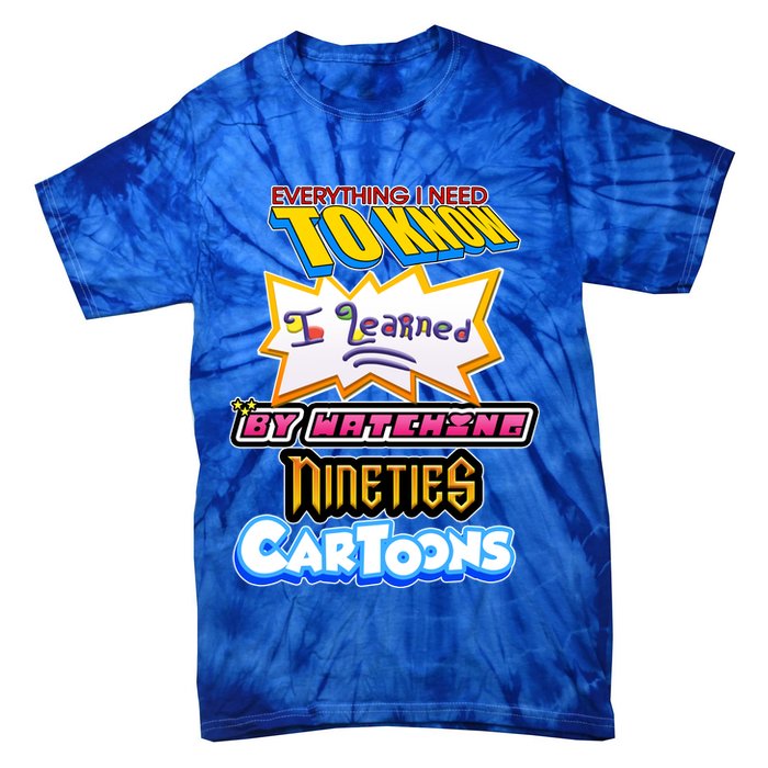 Everything I Need To Know I Learned By Watching Nineties Cartoons Tie-Dye T-Shirt