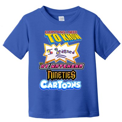 Everything I Need To Know I Learned By Watching Nineties Cartoons Toddler T-Shirt