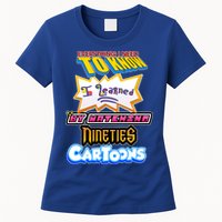 Everything I Need To Know I Learned By Watching Nineties Cartoons Womens T-Shirt