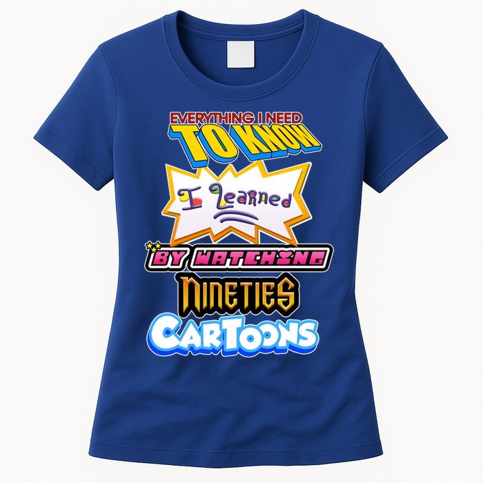 Everything I Need To Know I Learned By Watching Nineties Cartoons Womens T-Shirt