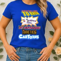 Everything I Need To Know I Learned By Watching Nineties Cartoons Womens T-Shirt
