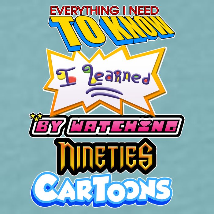 Everything I Need To Know I Learned By Watching Nineties Cartoons Sueded Cloud Jersey T-Shirt